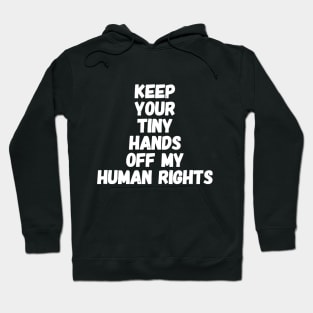 Keep your tiny hands off my human rights Hoodie